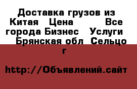 CARGO Доставка грузов из Китая › Цена ­ 100 - Все города Бизнес » Услуги   . Брянская обл.,Сельцо г.